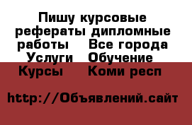 Пишу курсовые рефераты дипломные работы  - Все города Услуги » Обучение. Курсы   . Коми респ.